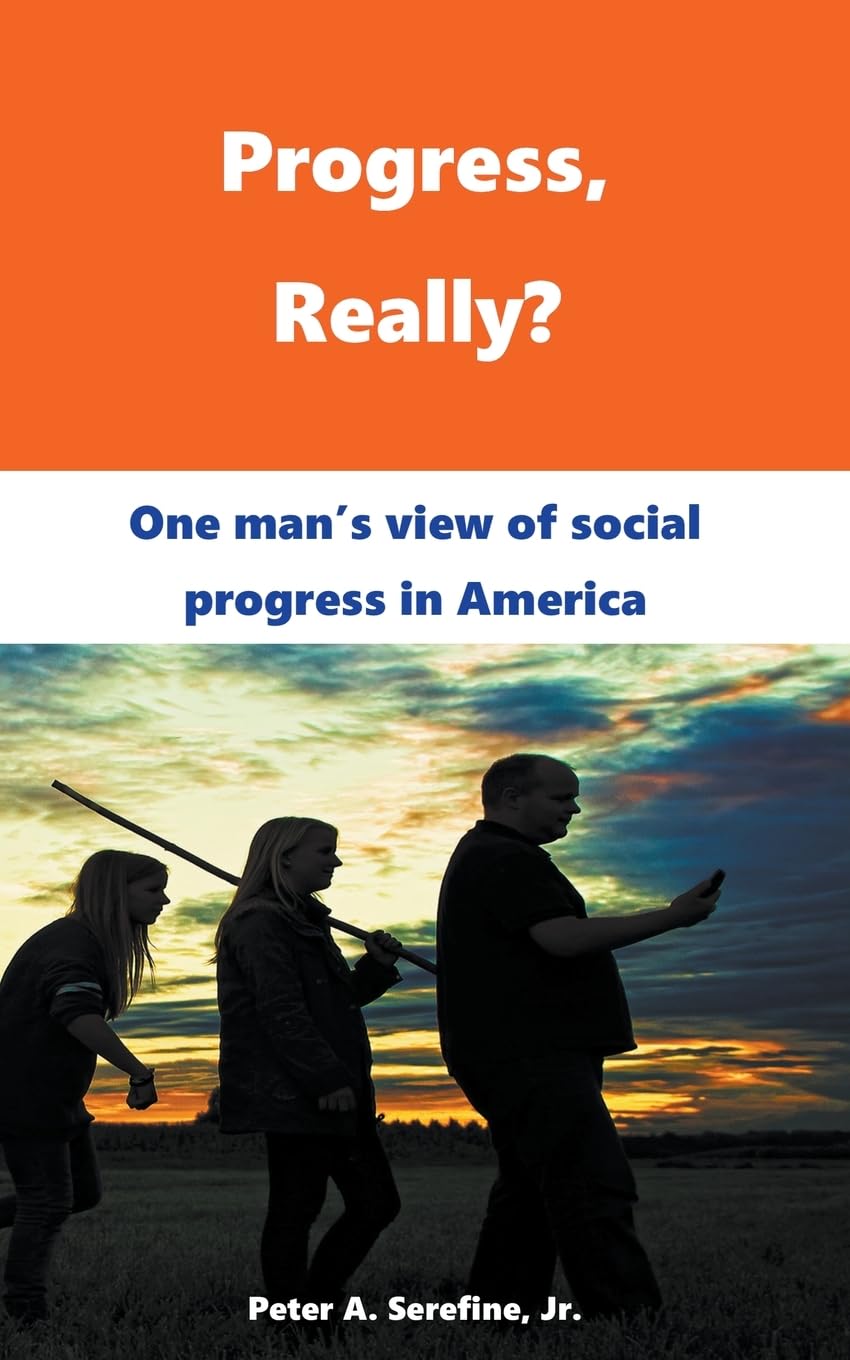 "Progress, Really? One man's view of social progress in America" Paperback – March 31, 2020 by Peter Serfine