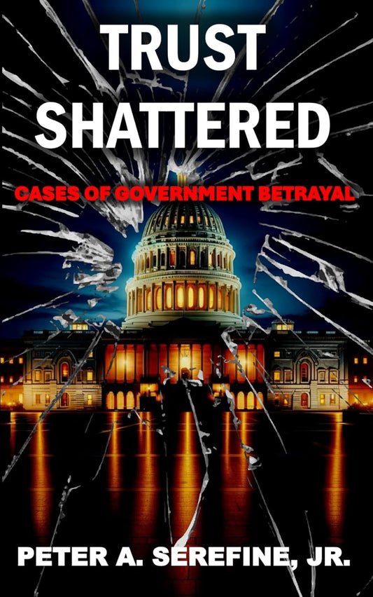 "Trust Shattered: Cases of Government Betrayal" Paperback – May 1, 2024 by Peter A Serefine Jr
